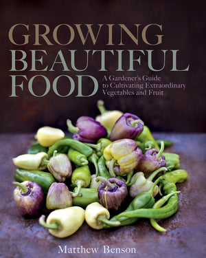 Growing Beautiful Food: A Gardener's Guide to Cultivating Extraordinary Vegetables and Fruit (Hardcover)