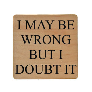 "I May Be Wrong But I Doubt It" Wooden Coaster