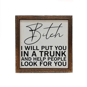 I Will Put You In A Trunk- Wood Sign (6x6in)