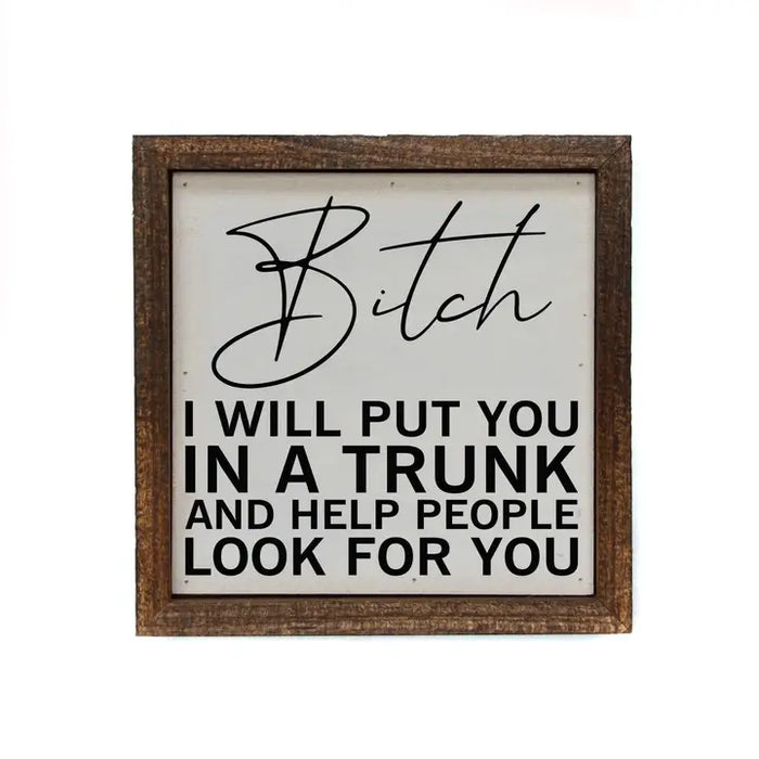 I Will Put You In A Trunk- Wood Sign (6x6in)