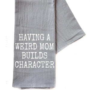 "Having a weird mom builds character" Tea Towel