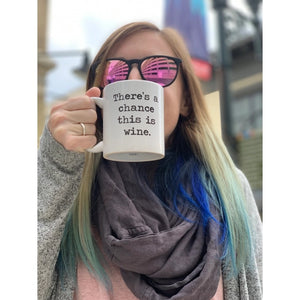 There's A Chance this Is Wine Coffee Mug