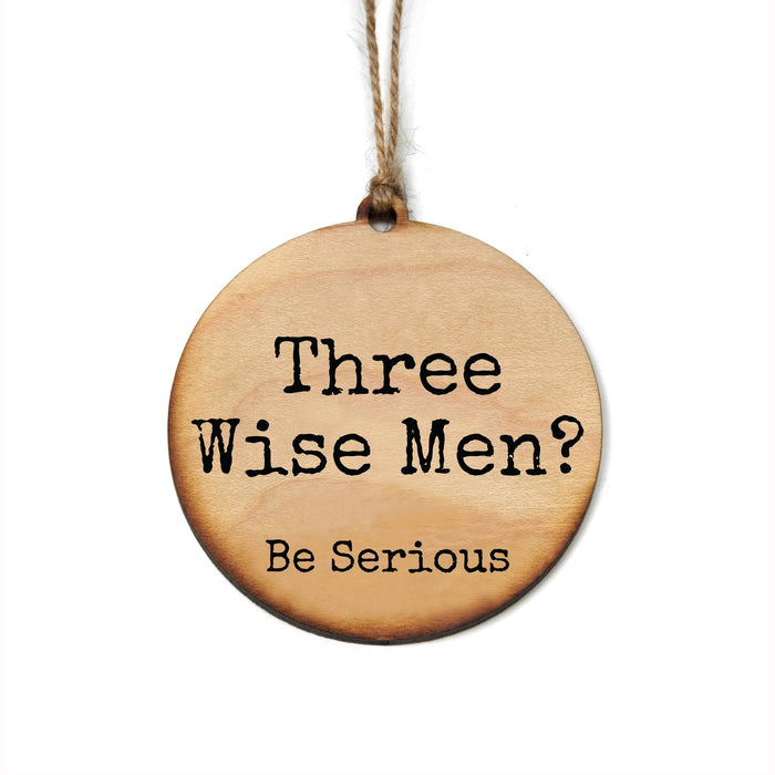 Three Wise Men? Be Serious Ornament